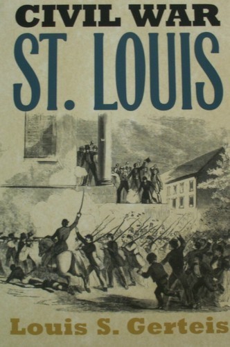 Civil War in St. Louis by Louis S. Gerteis 3281